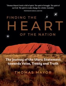 Finding the Heart of the Nation: The Journey of the Uluru Statement Towards Voice, Treaty and Truth by Thomas Mayor (Hardie Grant)