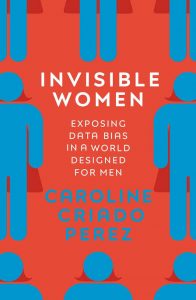 Invisible Women: Exposing Data Bias in a World Designed for Men by Caroline Criado Perez (Penguin)